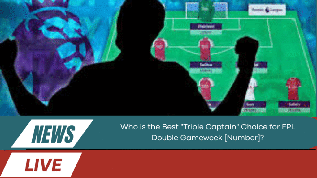 Best "Triple Captain" Choice