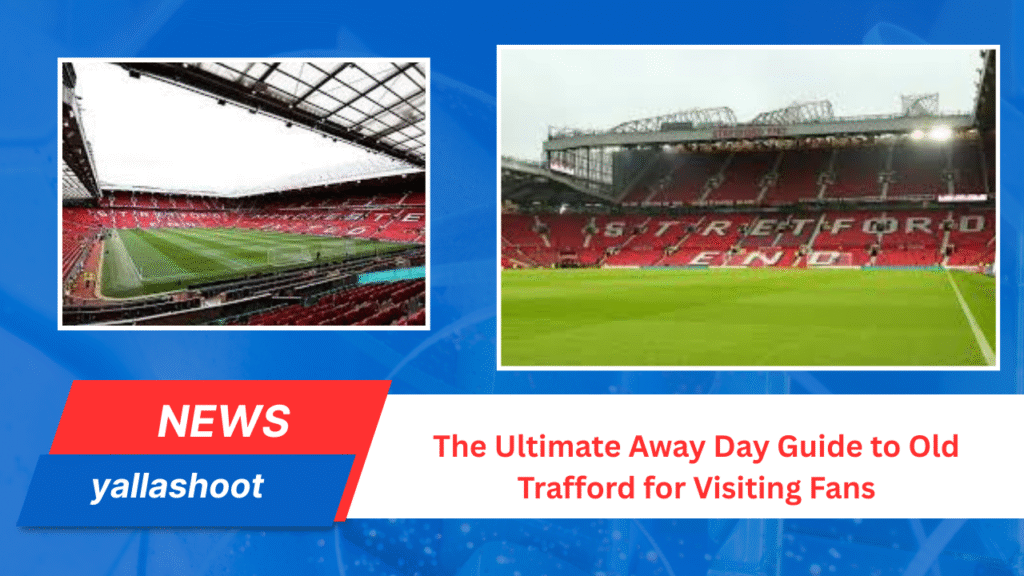 Away Day Guide to Old Trafford