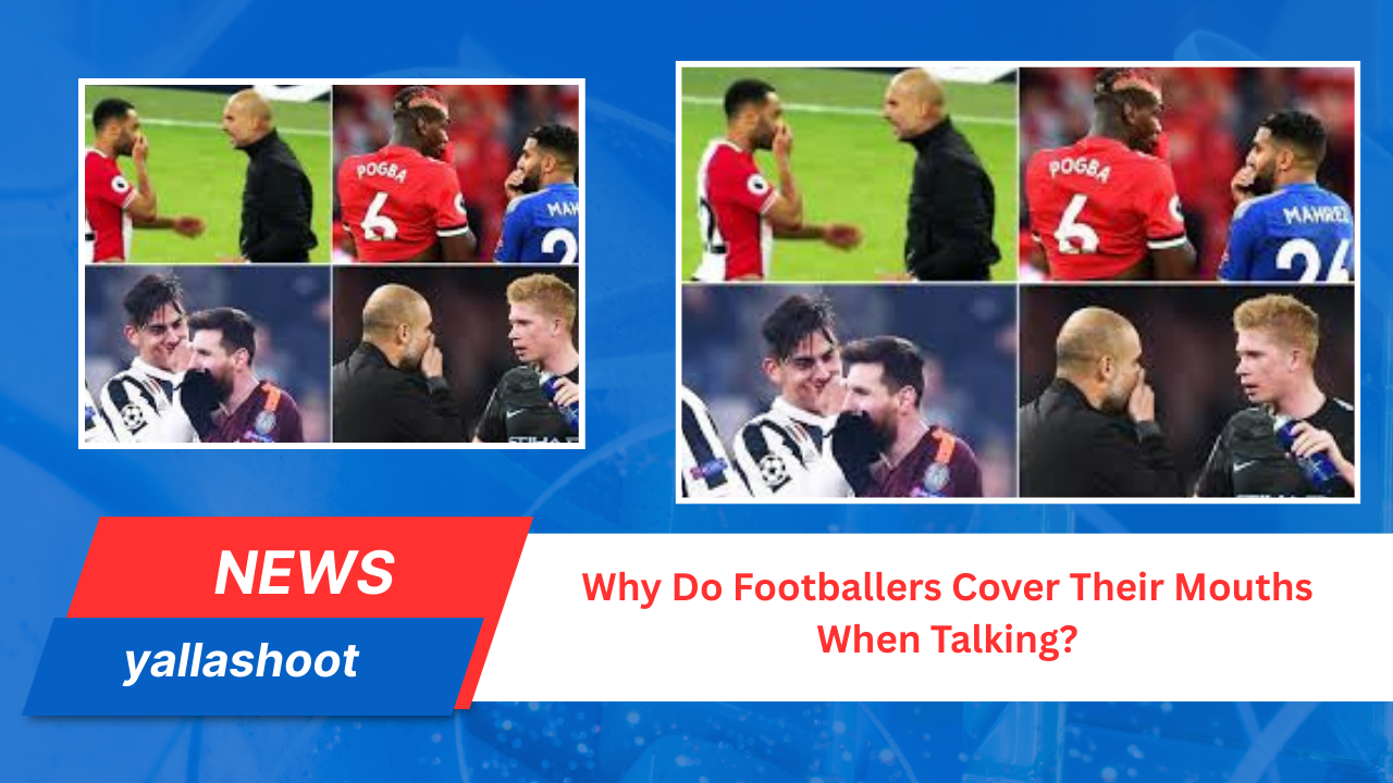 Why Do Footballers Cover Their Mouths When Talking?