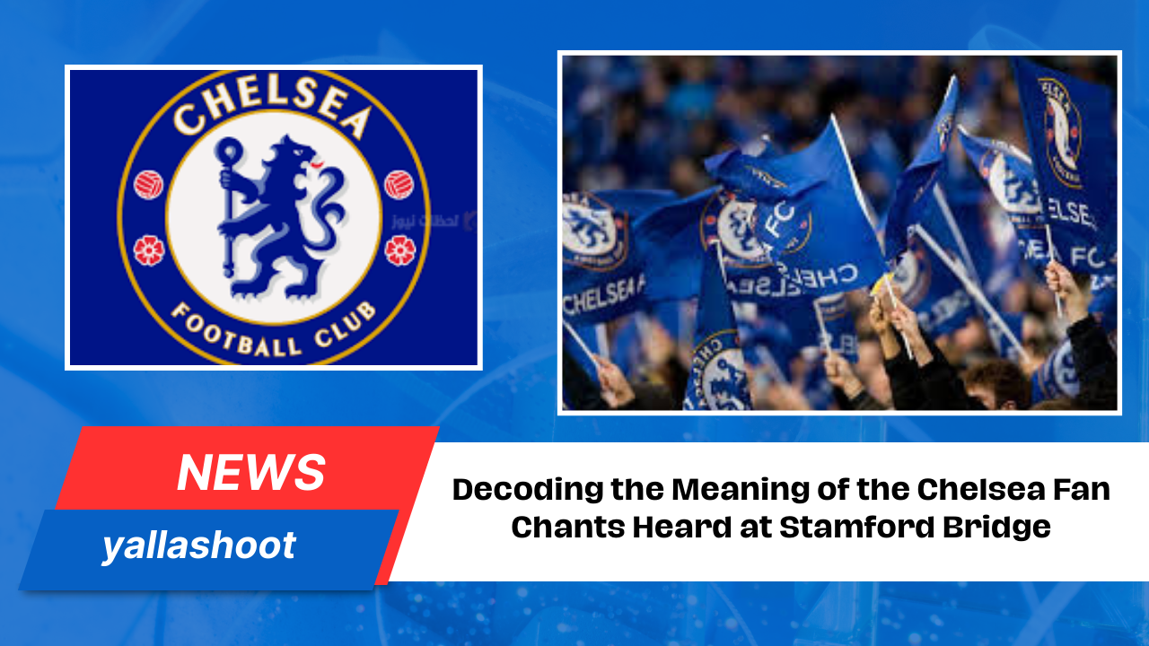 Decoding the Meaning of the Chelsea Fan Chants Heard at Stamford Bridge