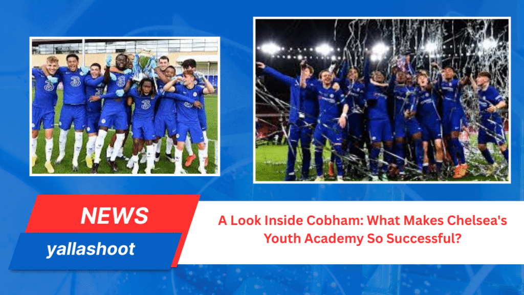 What Makes Chelsea's Youth Academy
