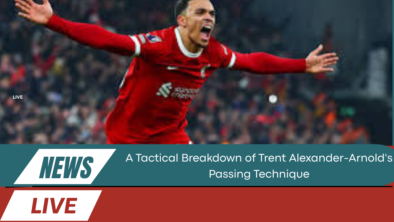 Trent Alexander-Arnold's Passing Technique