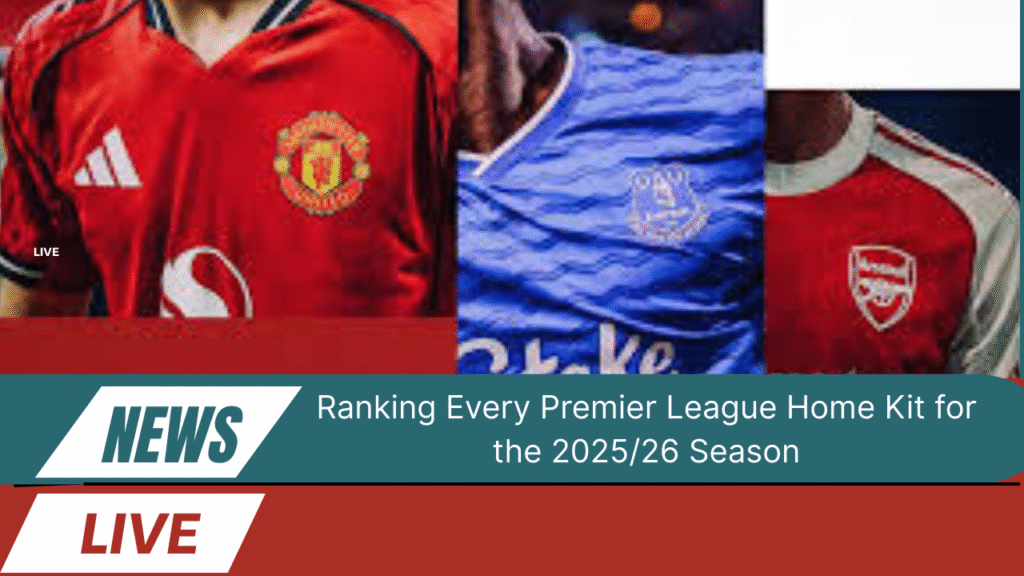 Ranking Every Premier League Home Kit