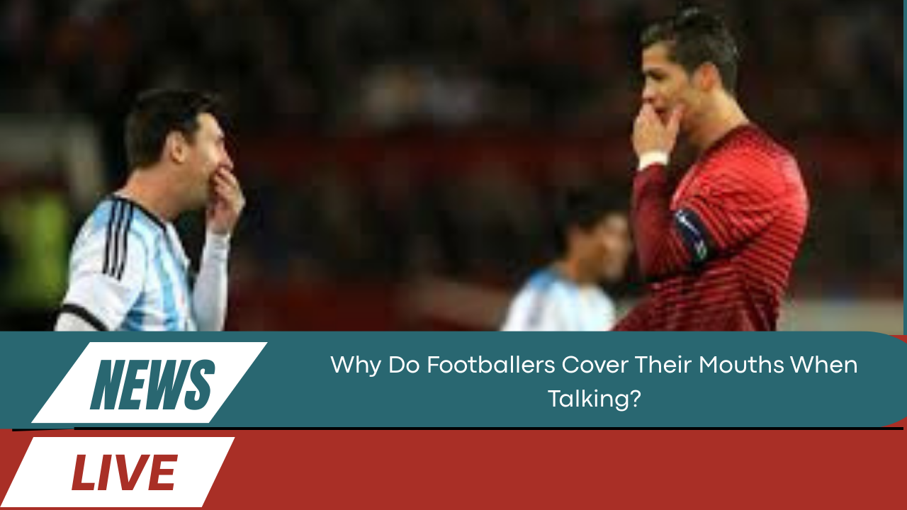 Why Do Footballers Cover Their Mouths