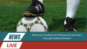 Bosman Ruling and How Did it Change Football