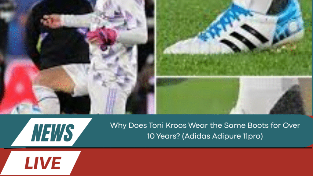 Why Does Toni Kroos Wear the Same Boots