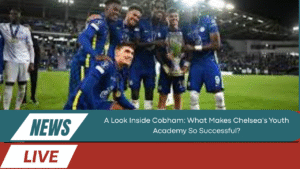 What Makes Chelsea's Youth Academy