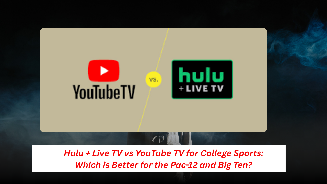Hulu + Live TV vs YouTube TV for College Sports