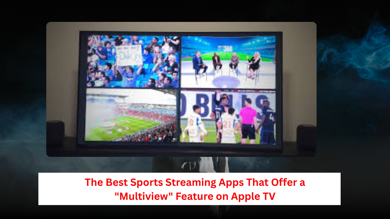 Best Sports Streaming Apps That Offer a "Multiview" Feature