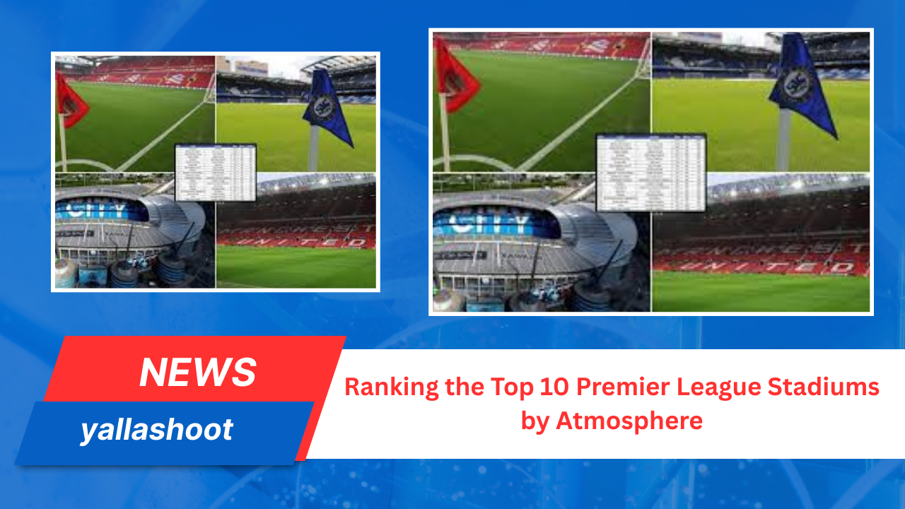 Ranking the Top 10 Premier League Stadiums
