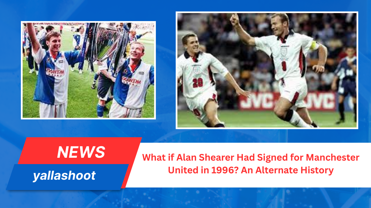 What if Alan Shearer Had Signed for Manchester United