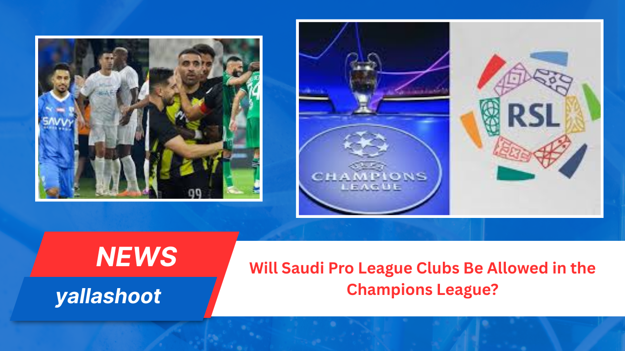 Saudi Pro League Clubs Be Allowed in the Champions League