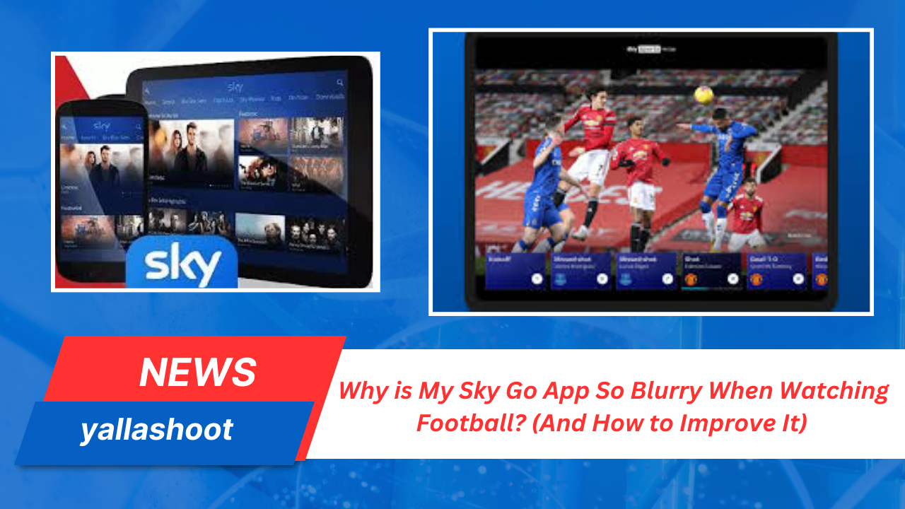 Why is My Sky Go App So Blurry