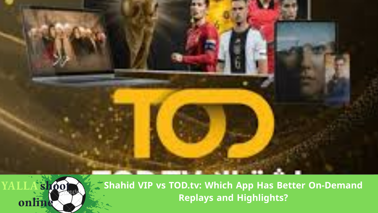 Shahid VIP vs TOD.tv: Which App Has Better On-Demand Replays and Highlights?