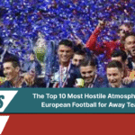 Most Hostile Atmospheres in European Football