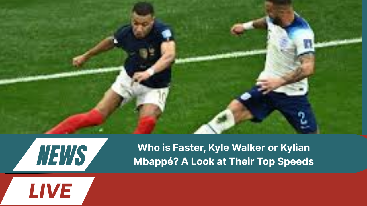 Who is Faster, Kyle Walker or Kylian Mbappé