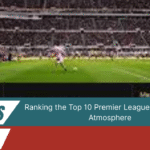 Ranking the Top 10 Premier League Stadiums