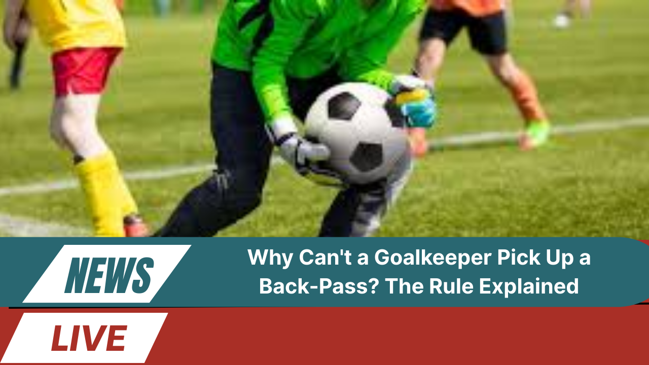 Why Can't a Goalkeeper Pick Up a Back-Pass