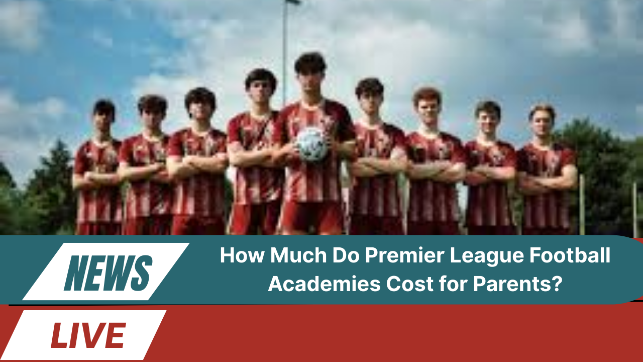 How Much Do Premier League Football Academies Cost