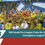 Saudi Pro League Clubs Be Allowed in the Champions League