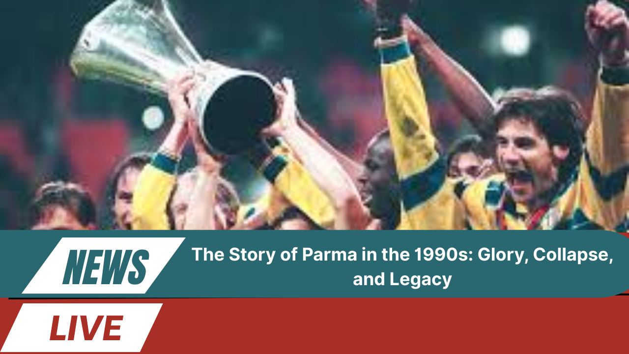 The Story of Parma in the 1990s: Glory, Collapse, and Legacy