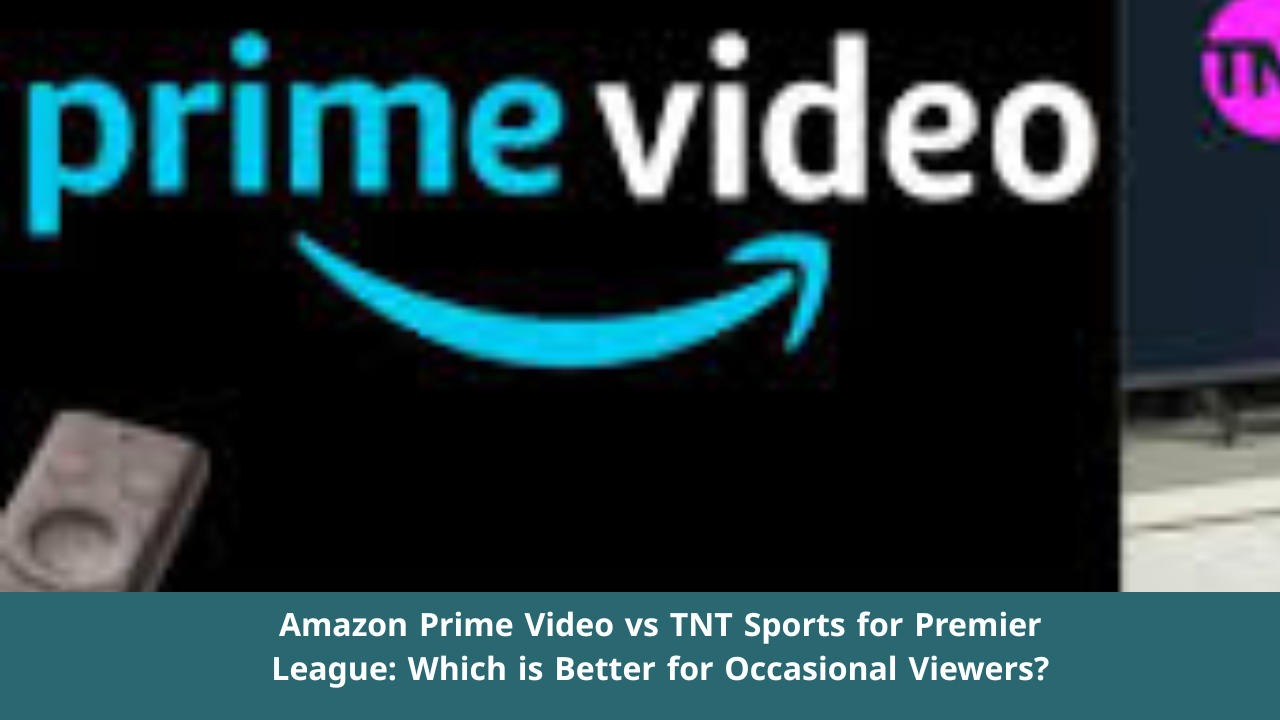 Amazon Prime Video vs TNT Sports for Premier League