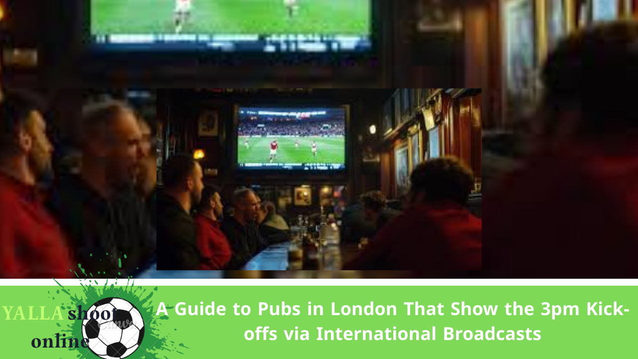 Pubs in London That Show the 3pm Kick-offs