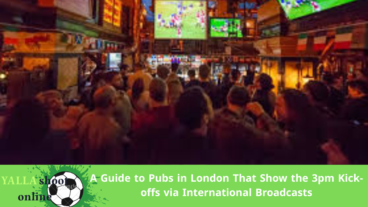Pubs in London That Show the 3pm Kick-offs