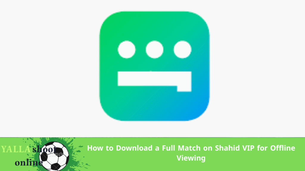 How to Download a Full Match on Shahid VIP