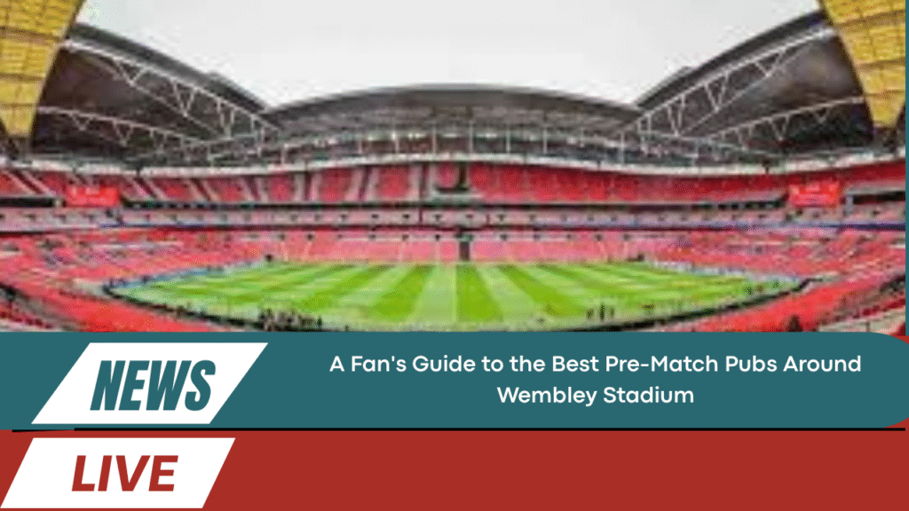 Best Pre-Match Pubs Around Wembley